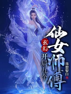 玄幻:开局九个仙女师傅的小说